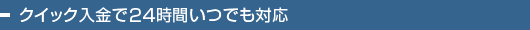 クイック入金で24時間いつでも対応